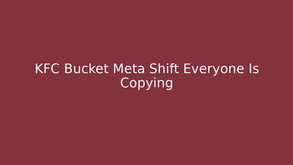 KFC Bucket Meta Shift Everyone Is Copying