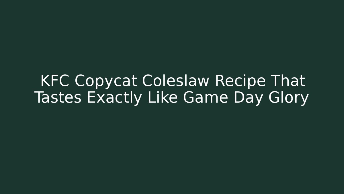 KFC Copycat Coleslaw Recipe That Tastes Exactly Like Game Day Glory