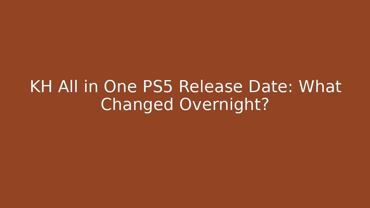KH All in One PS5 Release Date: What Changed Overnight?