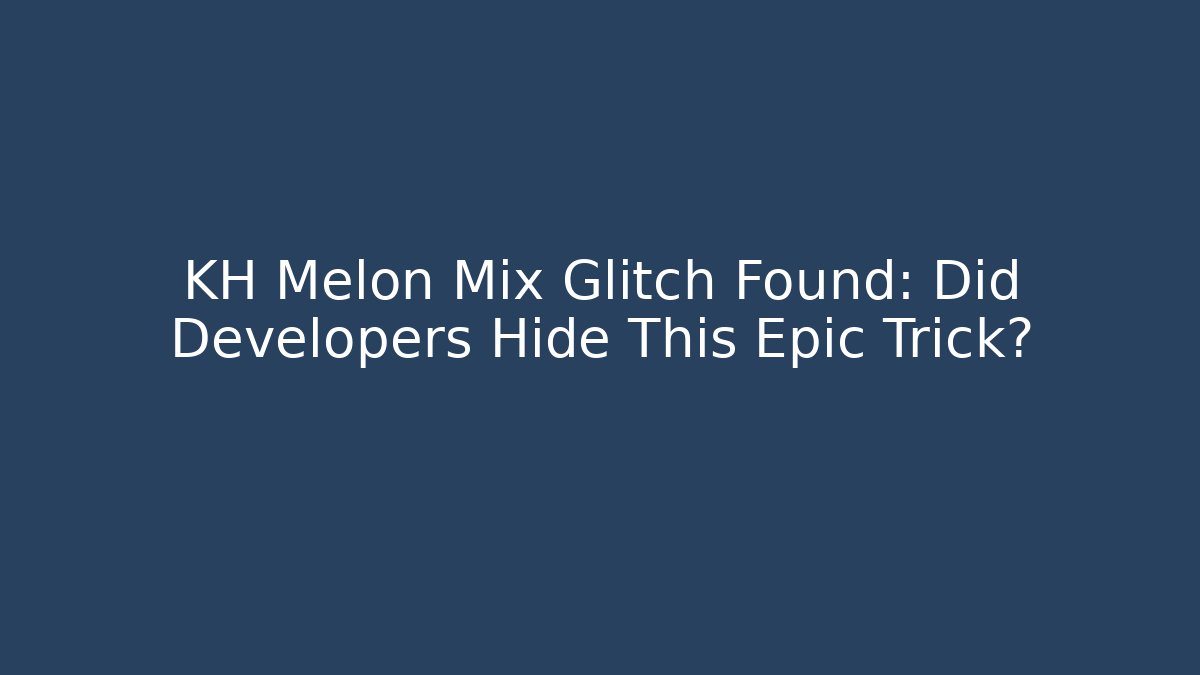 KH Melon Mix Glitch Found: Did Developers Hide This Epic Trick?