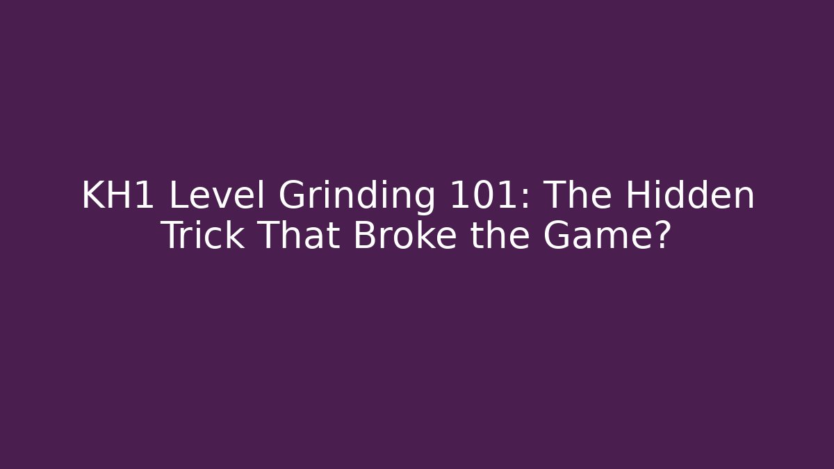 KH1 Level Grinding 101: The Hidden Trick That Broke the Game?