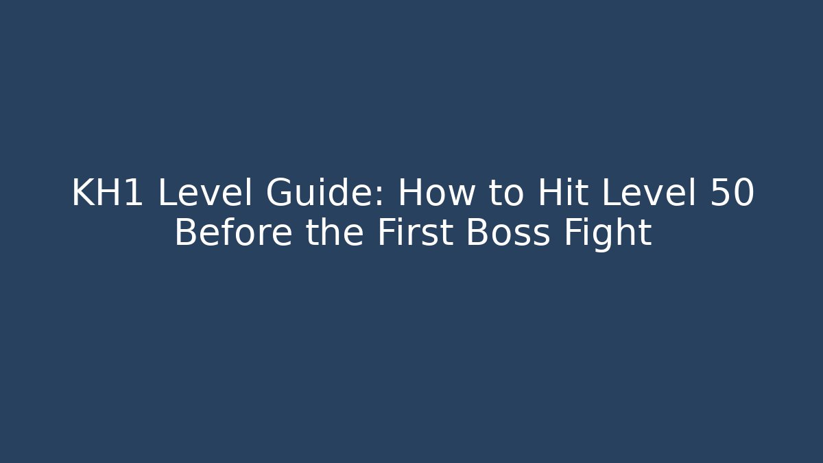 KH1 Level Guide: How to Hit Level 50 Before the First Boss Fight