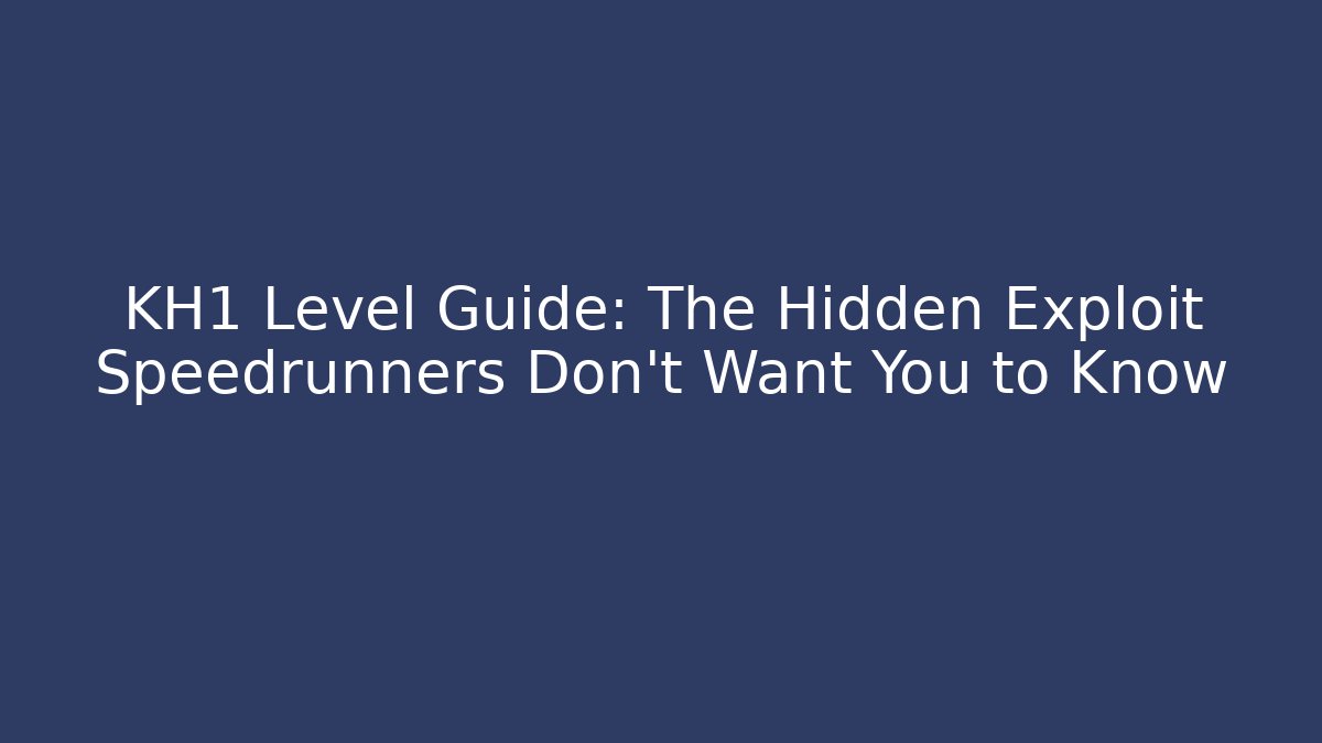 KH1 Level Guide: The Hidden Exploit Speedrunners Don't Want You to Know