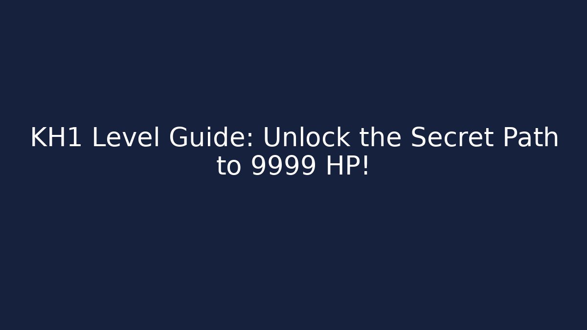 KH1 Level Guide: Unlock the Secret Path to 9999 HP!