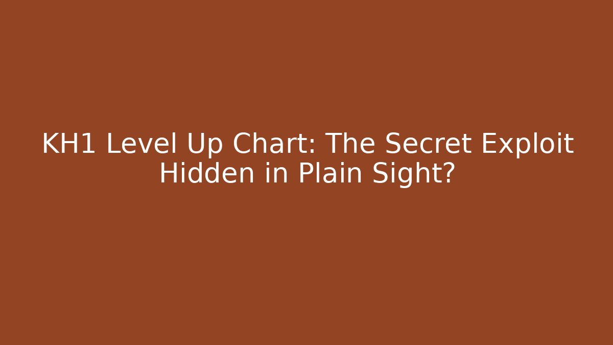 KH1 Level Up Chart: The Secret Exploit Hidden in Plain Sight?