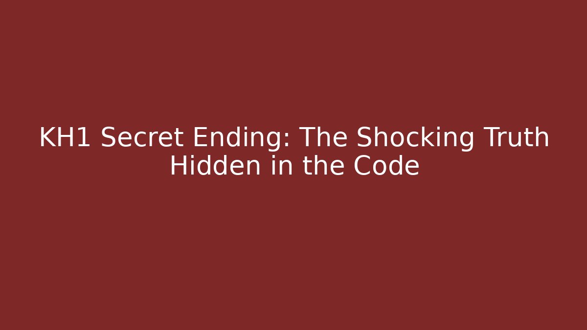 KH1 Secret Ending: The Shocking Truth Hidden in the Code