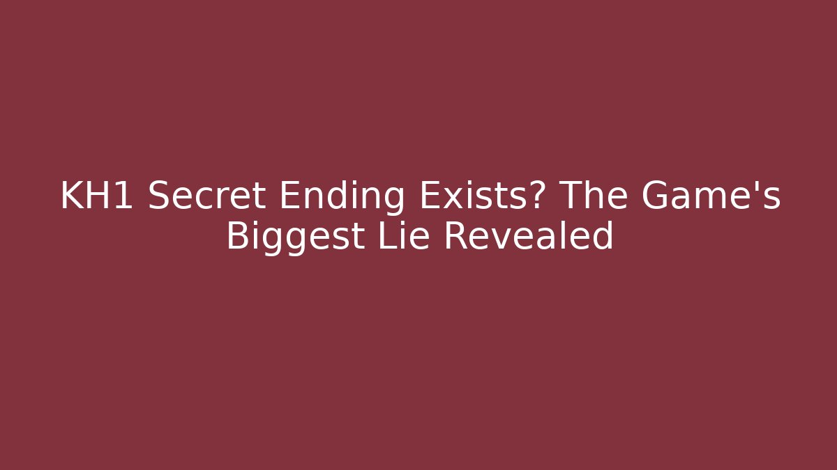 KH1 Secret Ending Exists? The Game's Biggest Lie Revealed