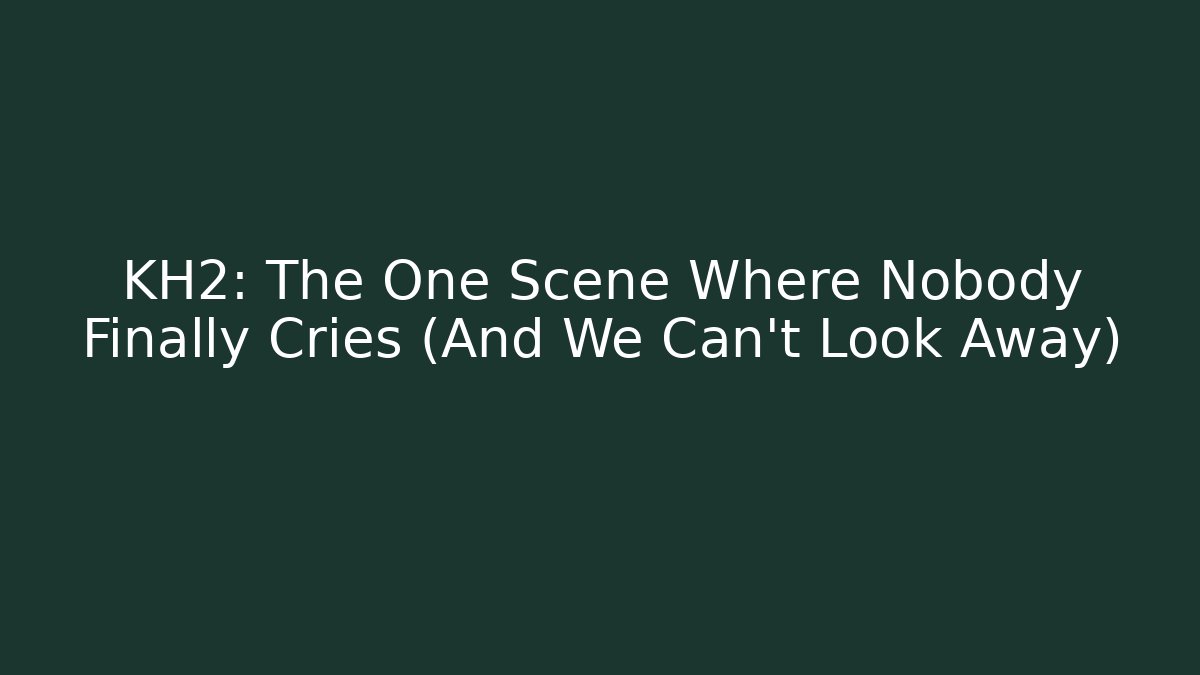 KH2: The One Scene Where Nobody Finally Cries (And We Can't Look Away)