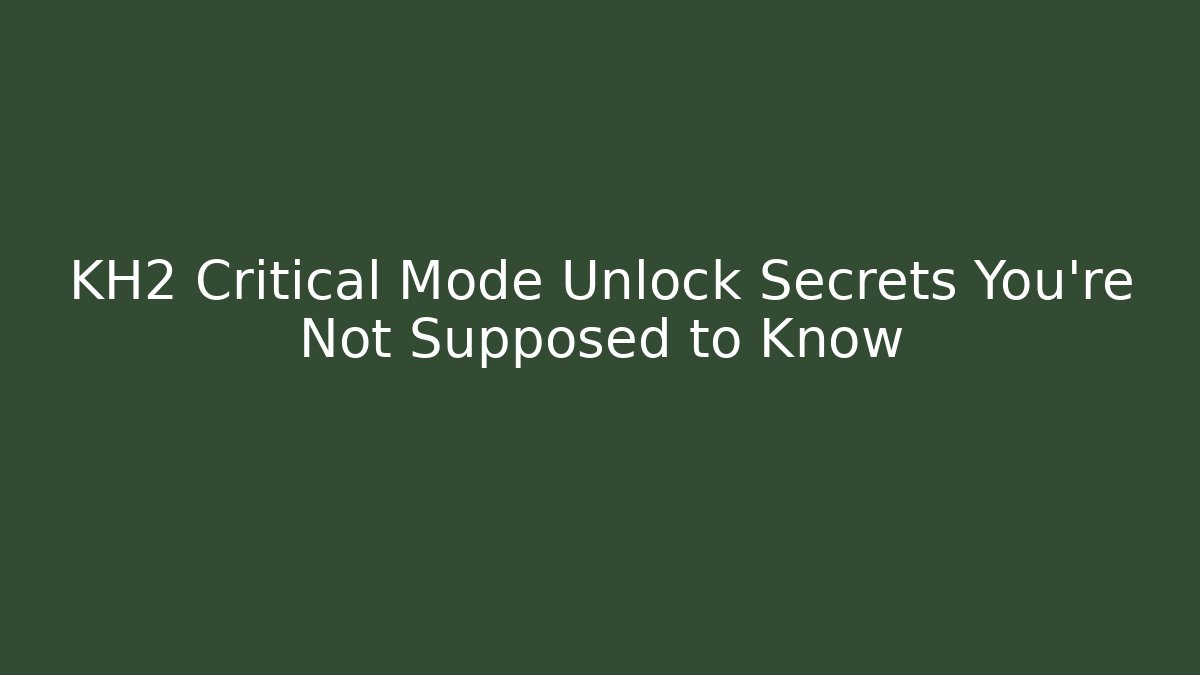 KH2 Critical Mode Unlock Secrets You're Not Supposed to Know