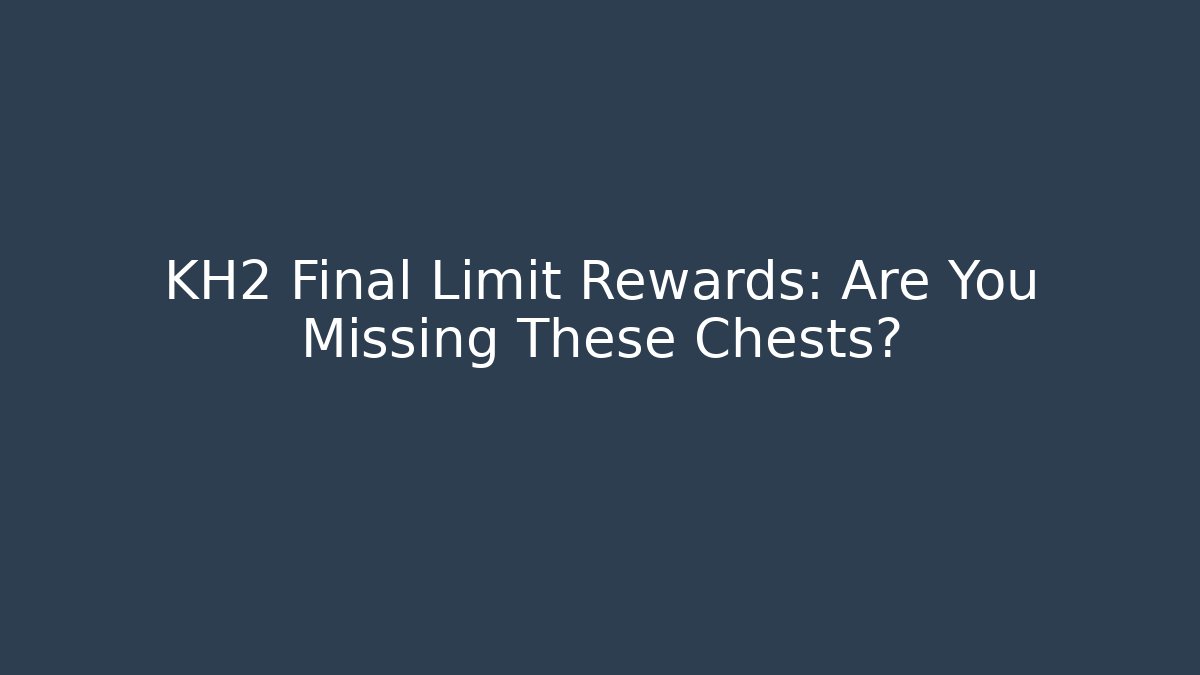 KH2 Final Limit Rewards: Are You Missing These Chests?