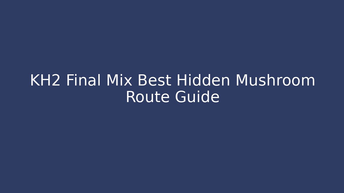 KH2 Final Mix Best Hidden Mushroom Route Guide - Critter Realm