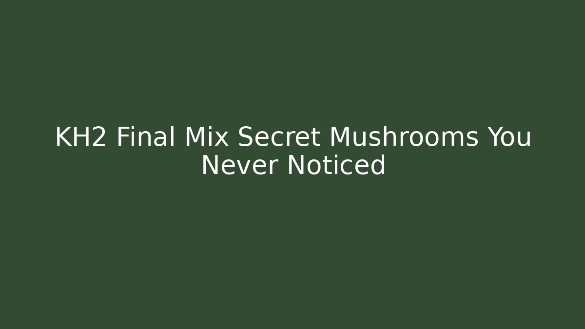KH2 Final Mix Secret Mushrooms You Never Noticed