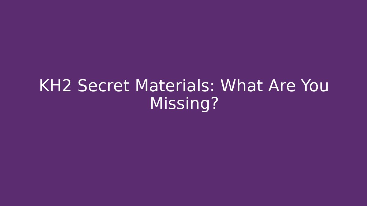 KH2 Secret Materials: What Are You Missing?