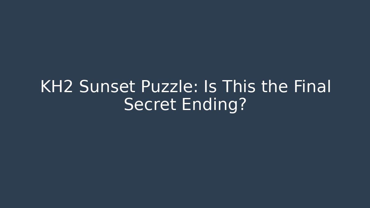 KH2 Sunset Puzzle: Is This the Final Secret Ending?