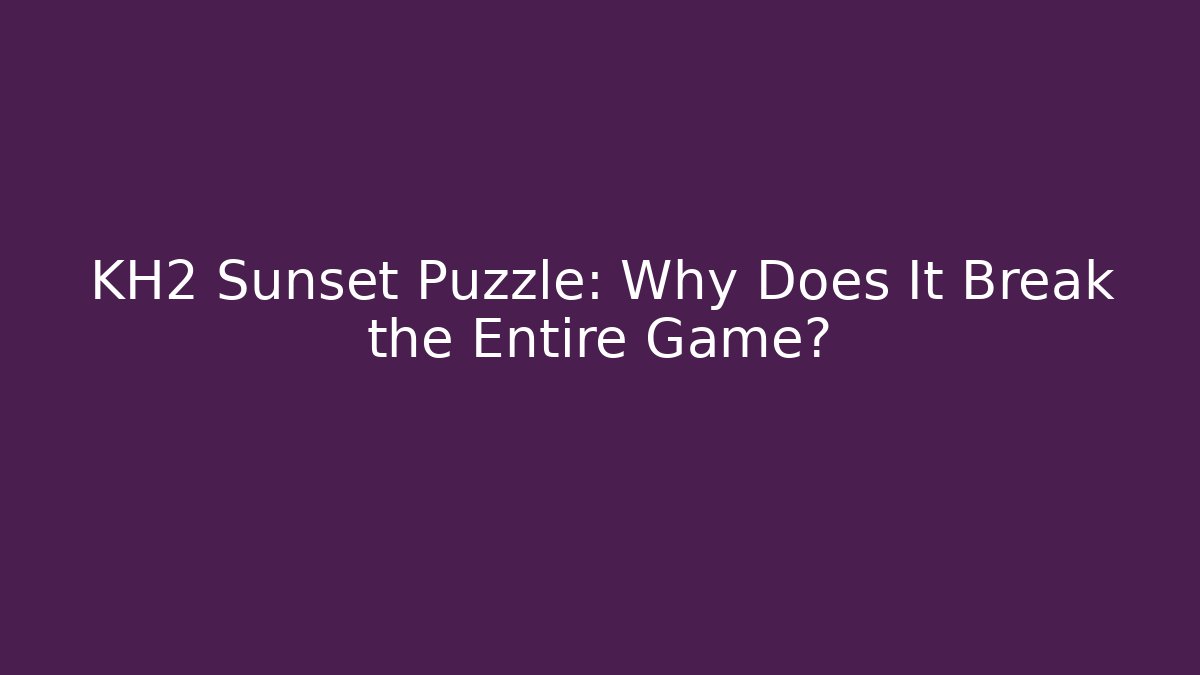 KH2 Sunset Puzzle: Why Does It Break the Entire Game? - Critter Realm