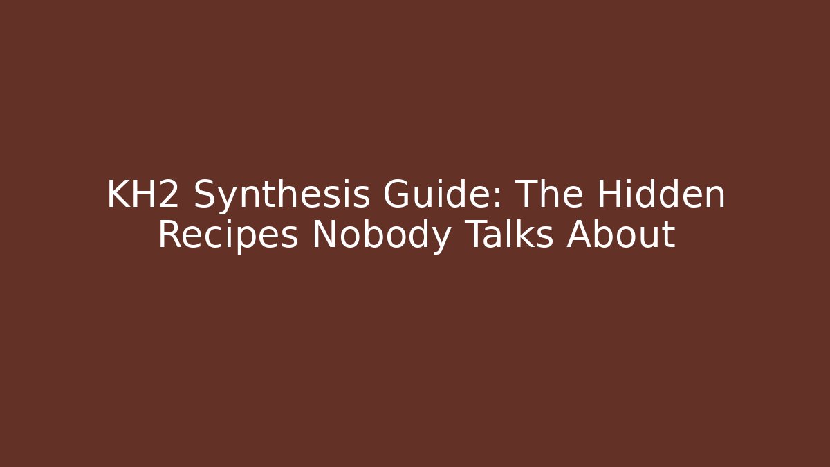 KH2 Synthesis Guide: The Hidden Recipes Nobody Talks About - Critter Realm