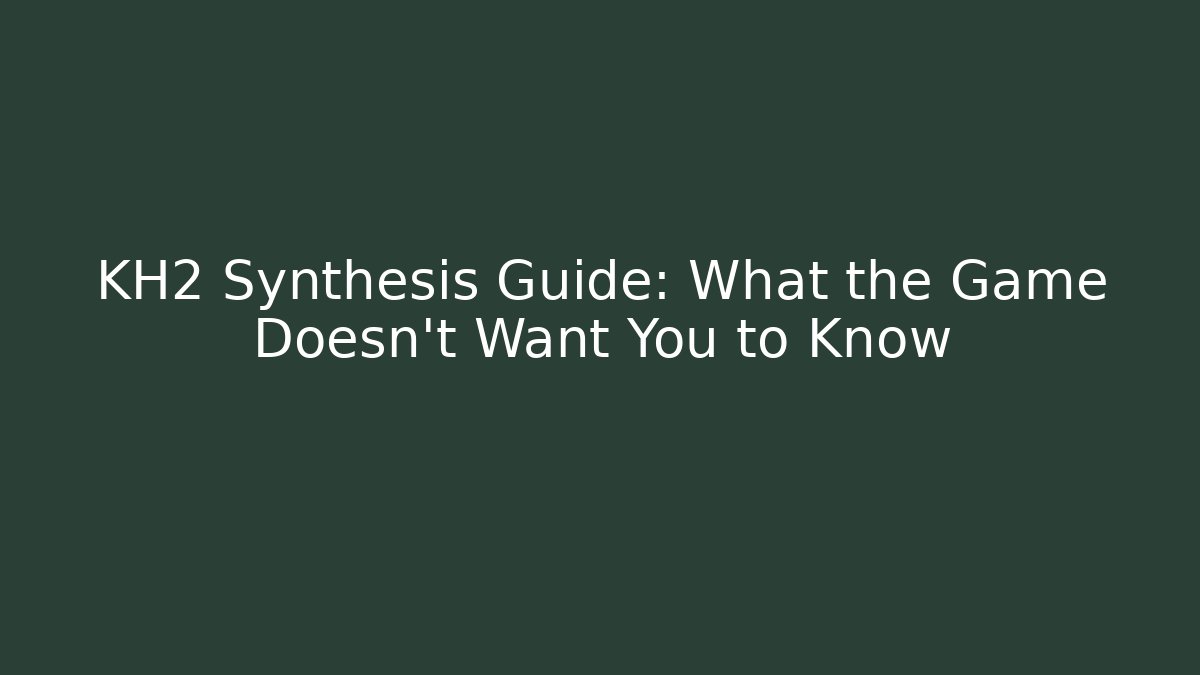 KH2 Synthesis Guide: What the Game Doesn't Want You to Know