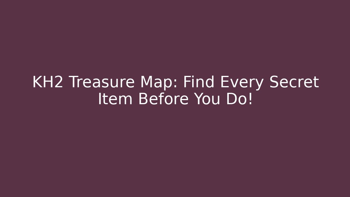 KH2 Treasure Map: Find Every Secret Item Before You Do!
