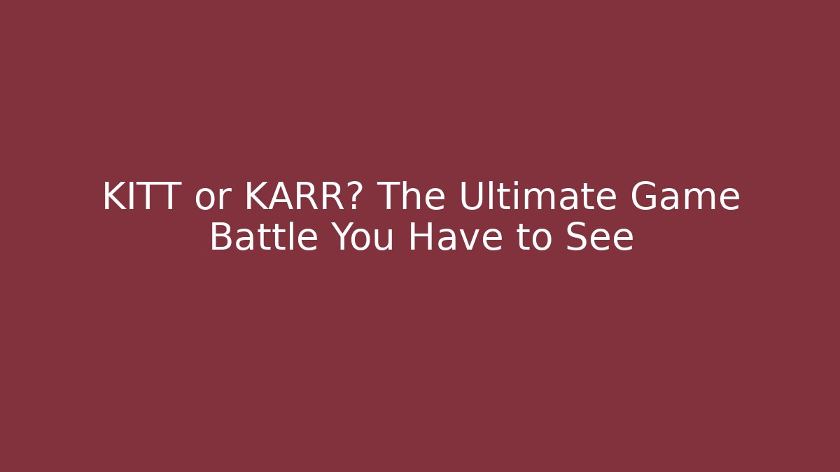 KITT or KARR? The Ultimate Game Battle You Have to See
