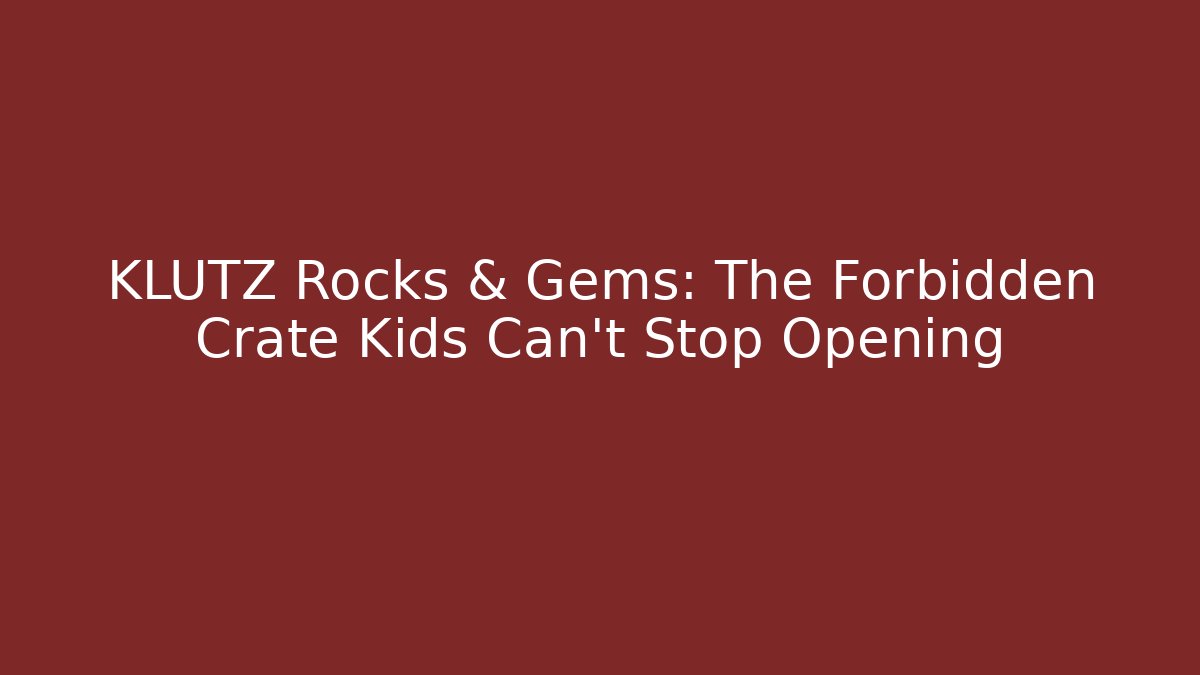 KLUTZ Rocks & Gems: The Forbidden Crate Kids Can't Stop Opening - Critter Realm