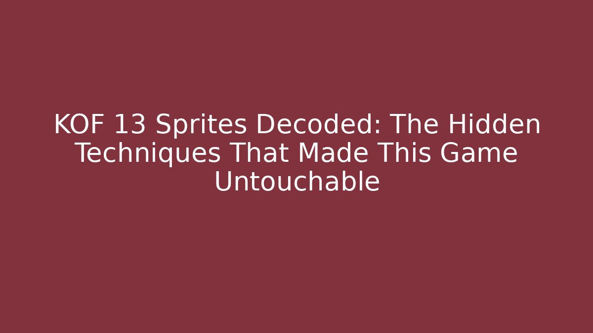 KOF 13 Sprites Decoded: The Hidden Techniques That Made This Game Untouchable