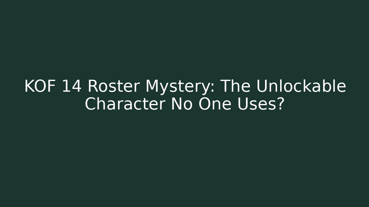 KOF 14 Roster Mystery: The Unlockable Character No One Uses?