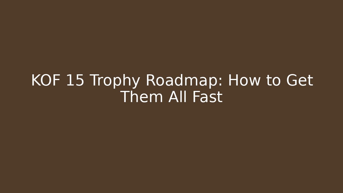 KOF 15 Trophy Roadmap: How to Get Them All Fast