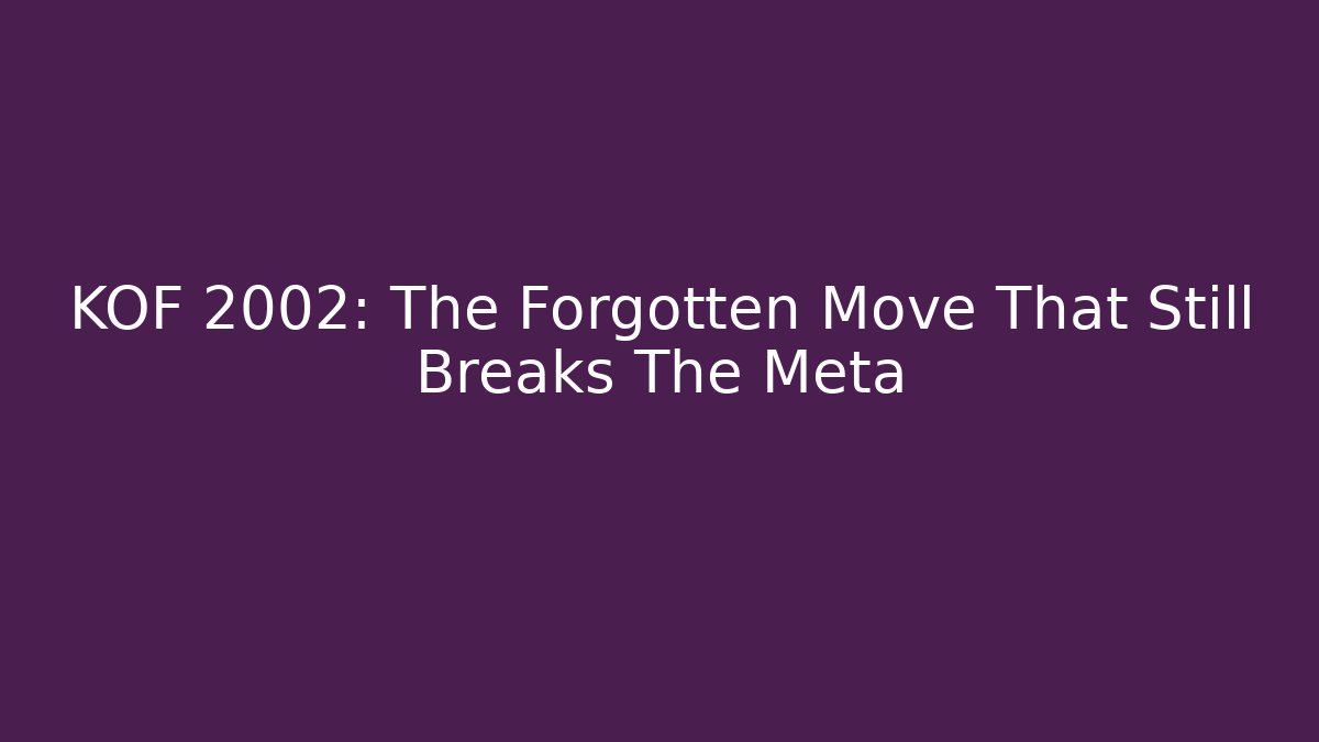 KOF 2002: The Forgotten Move That Still Breaks The Meta