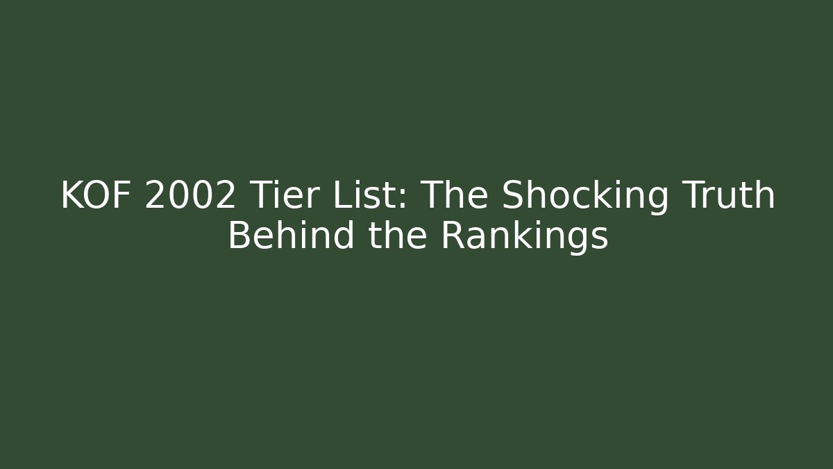 KOF 2002 Tier List: The Shocking Truth Behind the Rankings