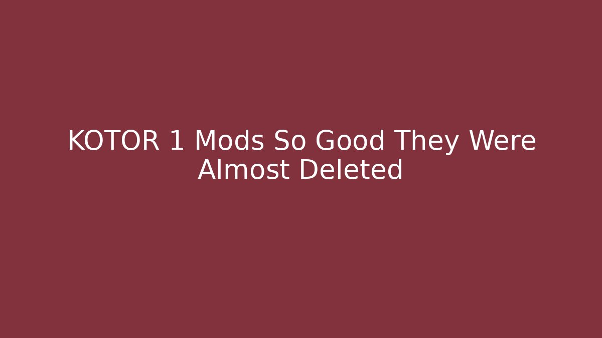 KOTOR 1 Mods So Good They Were Almost Deleted