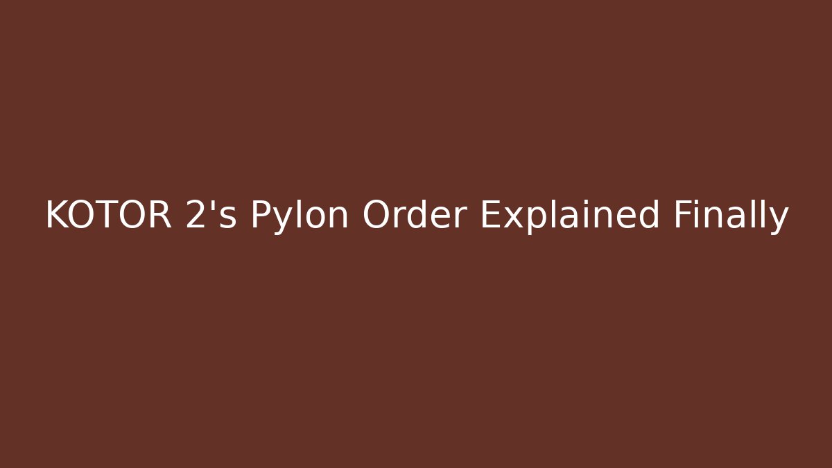 KOTOR 2's Pylon Order Explained Finally