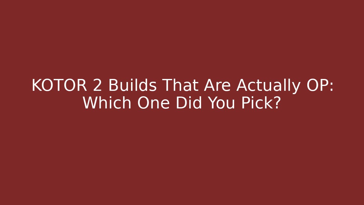 KOTOR 2 Builds That Are Actually OP: Which One Did You Pick?