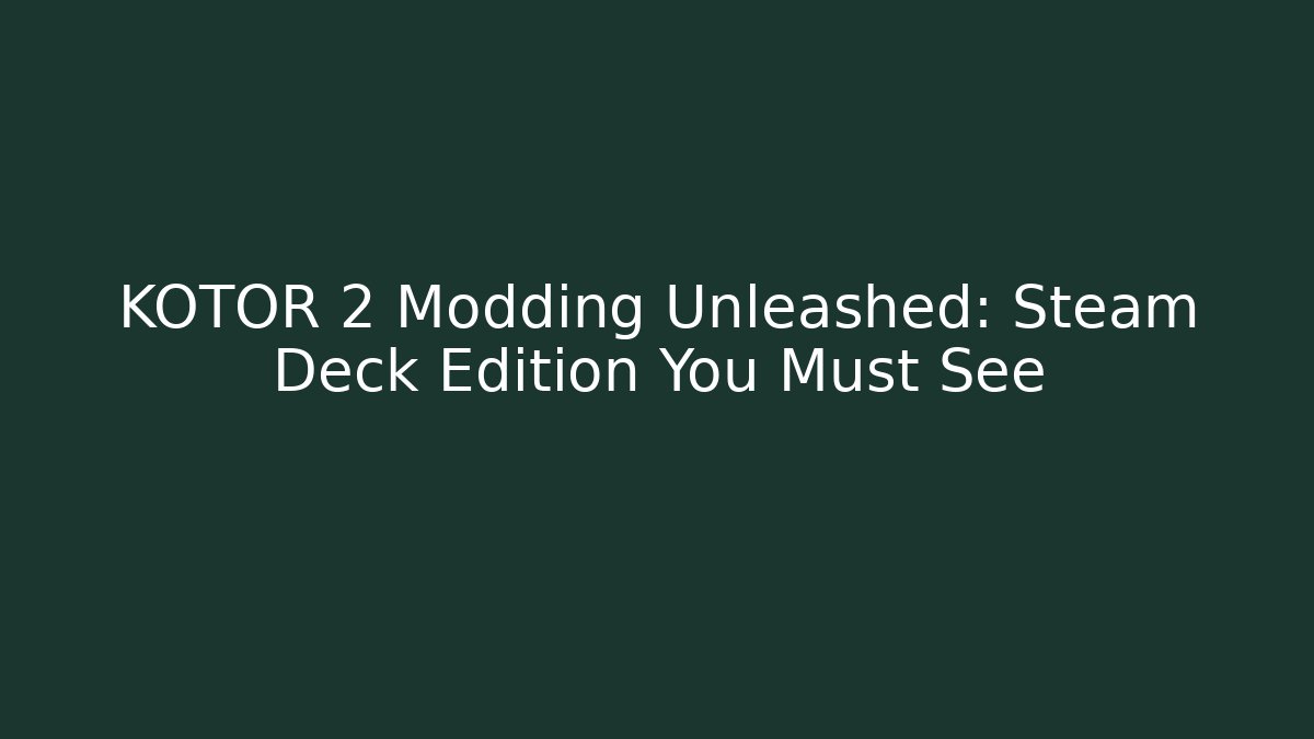 KOTOR 2 Modding Unleashed: Steam Deck Edition You Must See
