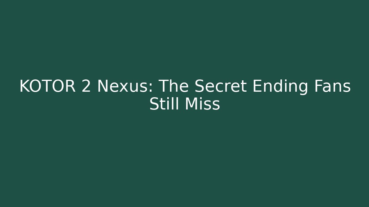 KOTOR 2 Nexus: The Secret Ending Fans Still Miss