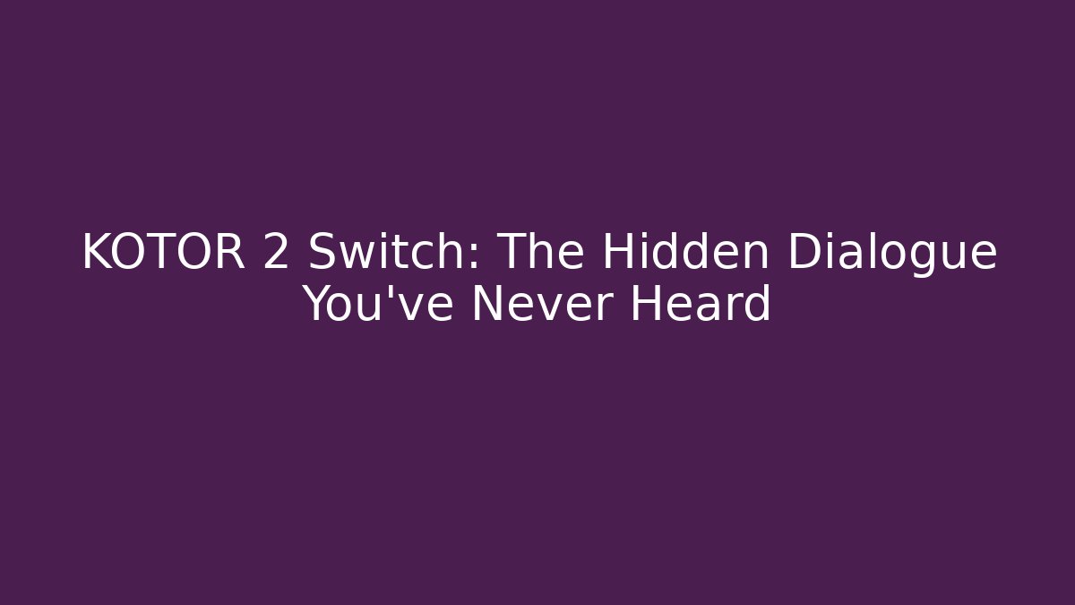 KOTOR 2 Switch: The Hidden Dialogue You’ve Never Heard - Critter Realm
