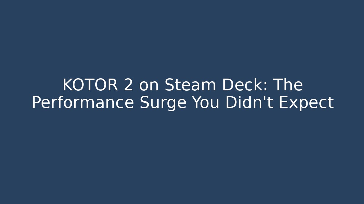 KOTOR 2 on Steam Deck: The Performance Surge You Didn't Expect