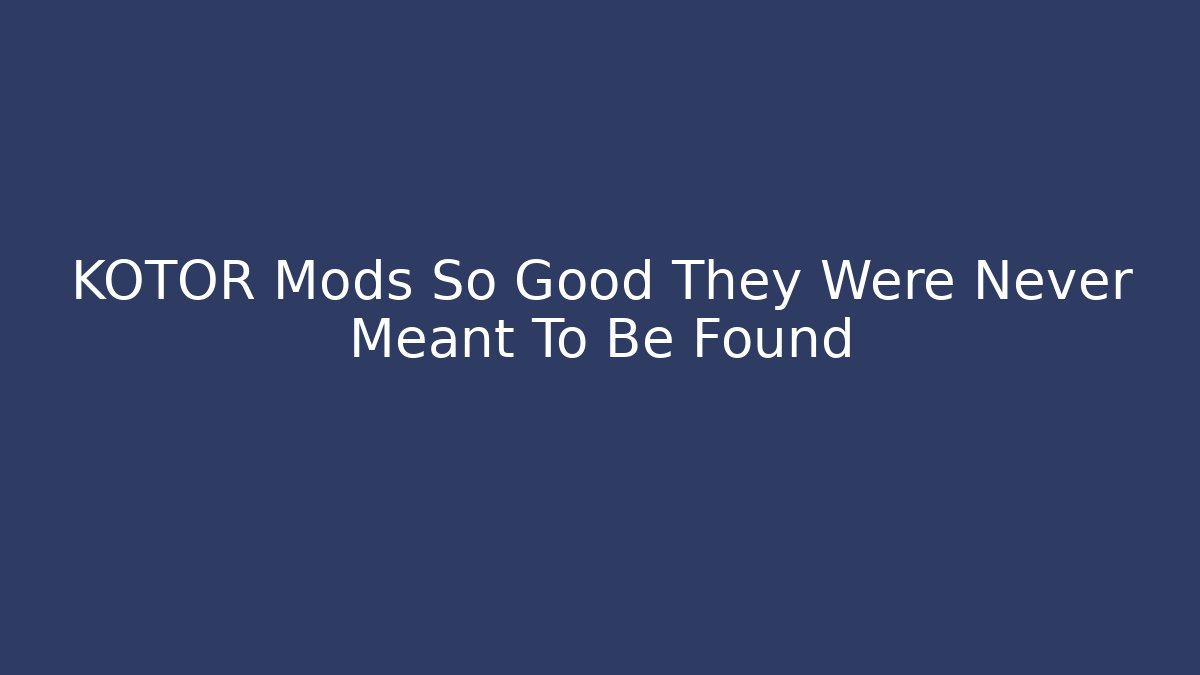 KOTOR Mods So Good They Were Never Meant To Be Found