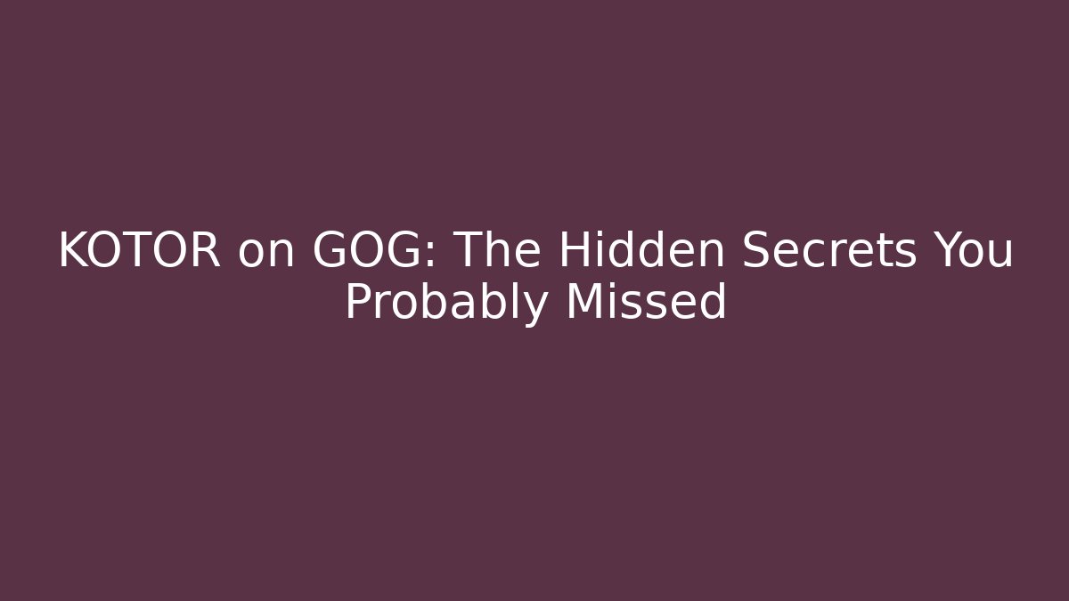 KOTOR on GOG: The Hidden Secrets You Probably Missed