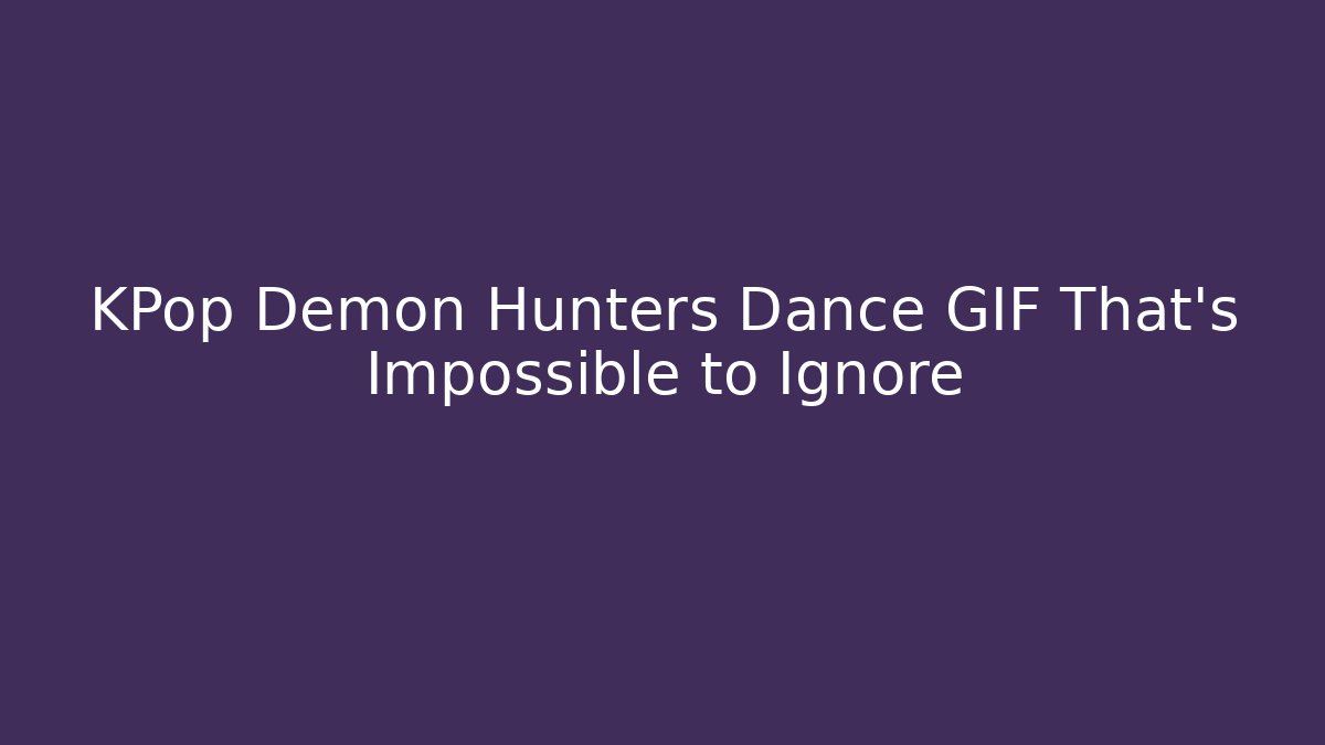 KPop Demon Hunters Dance GIF That's Impossible to Ignore