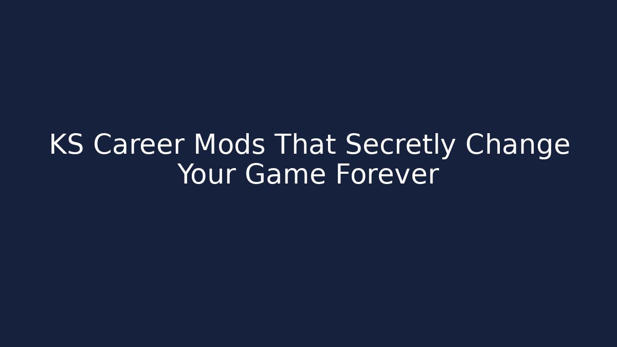 KS Career Mods That Secretly Change Your Game Forever
