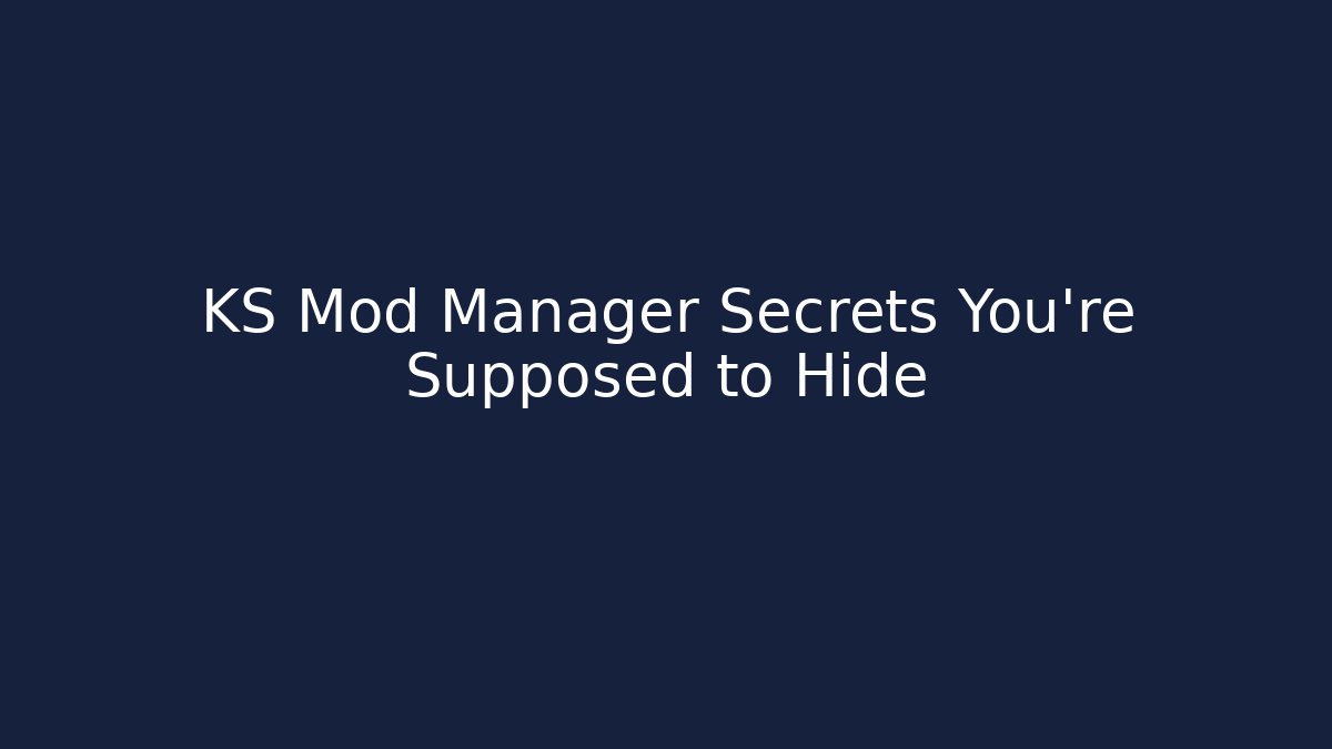 KS Mod Manager Secrets You're Supposed to Hide