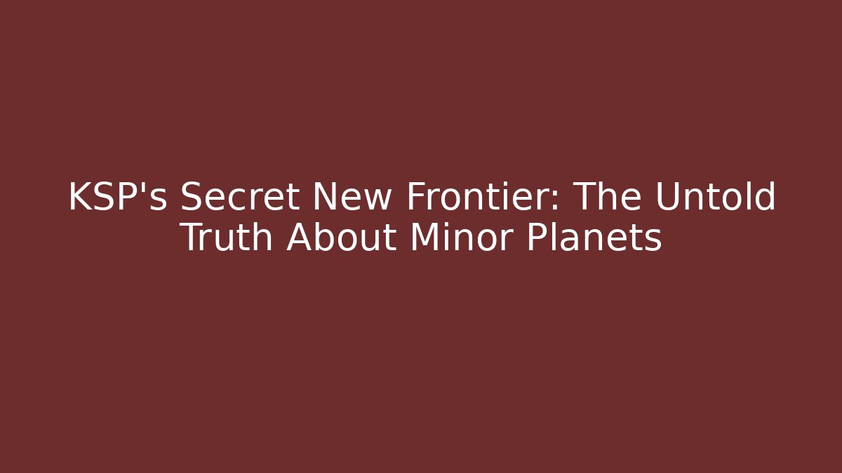 KSP's Secret New Frontier: The Untold Truth About Minor Planets