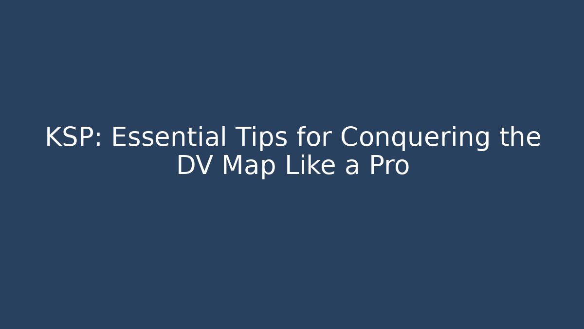 KSP: Essential Tips for Conquering the DV Map Like a Pro