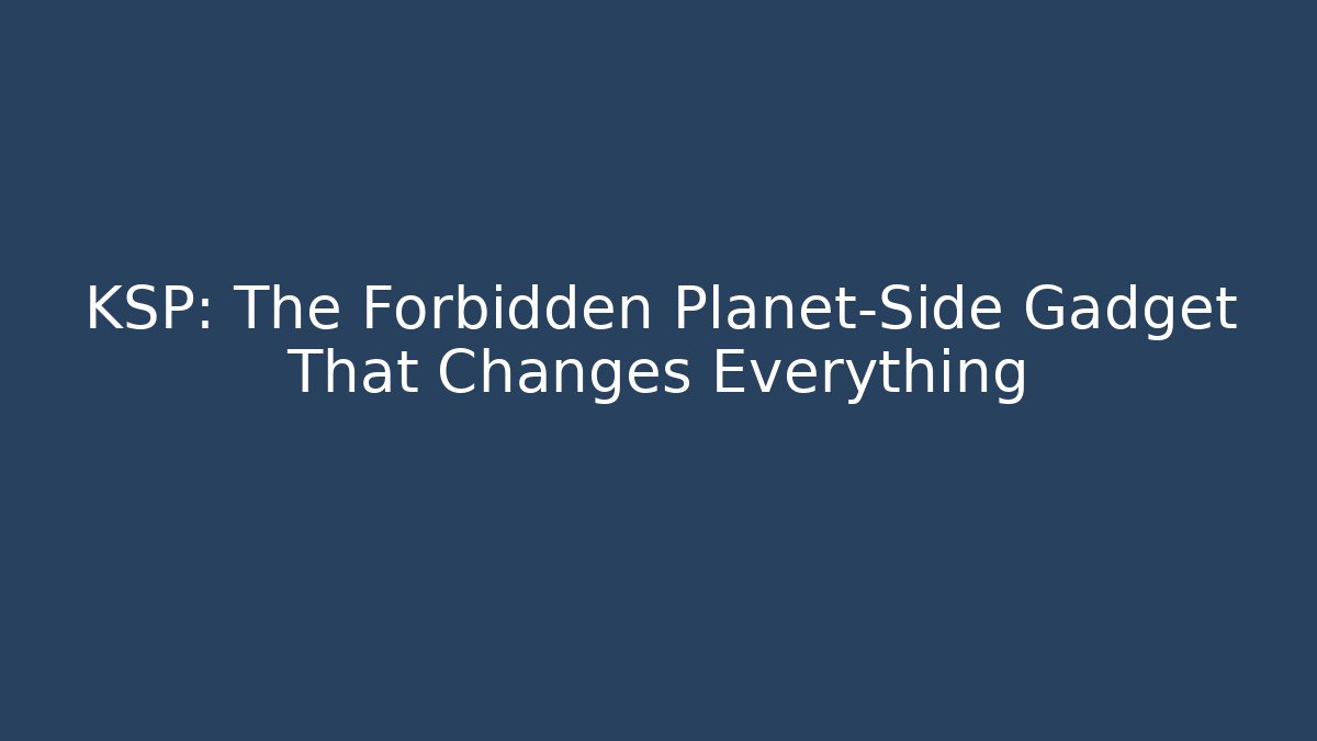 KSP: The Forbidden Planet-Side Gadget That Changes Everything