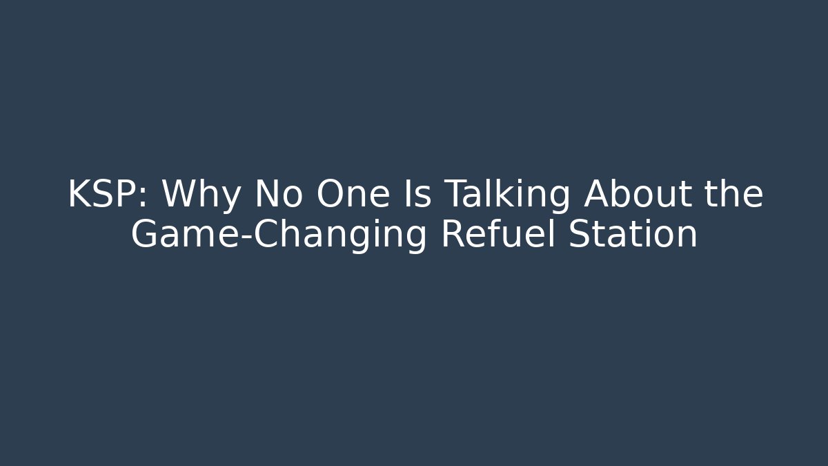 KSP: Why No One Is Talking About the Game-Changing Refuel Station - Critter Realm