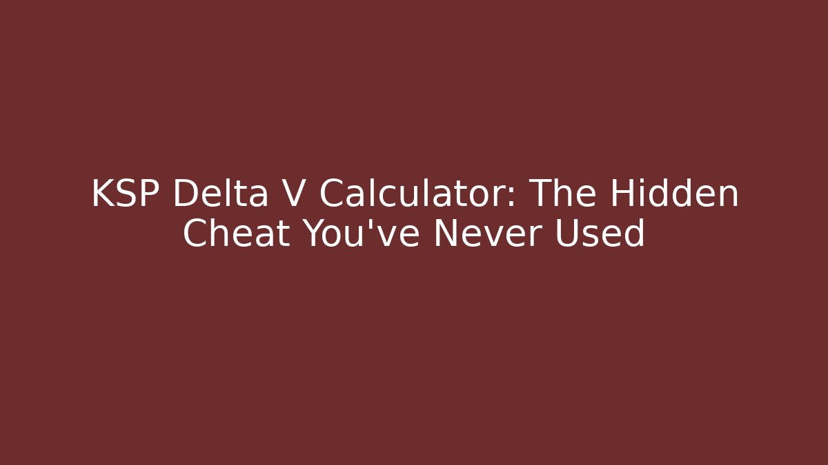 KSP Delta V Calculator: The Hidden Cheat You’ve Never Used