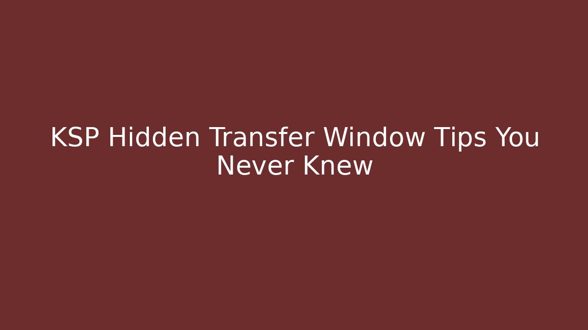 KSP Hidden Transfer Window Tips You Never Knew - Critter Realm