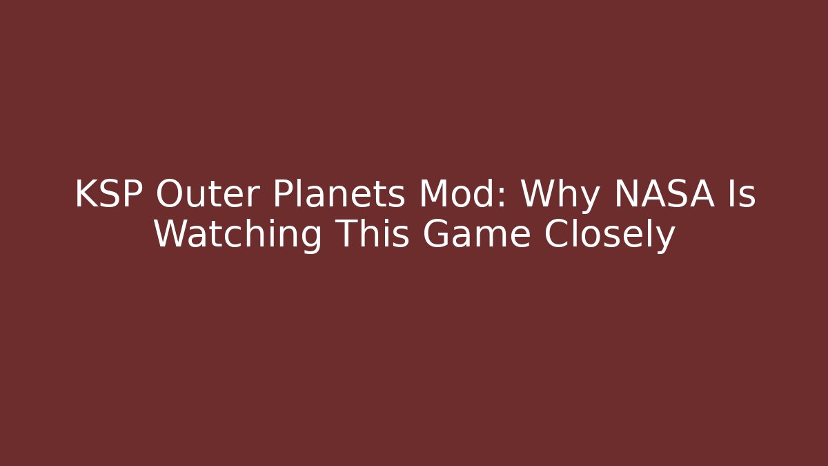 KSP Outer Planets Mod: Why NASA Is Watching This Game Closely