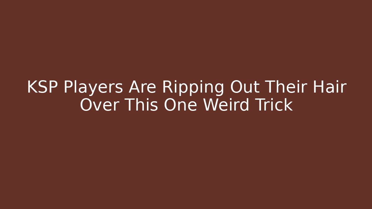 KSP Players Are Ripping Out Their Hair Over This One Weird Trick