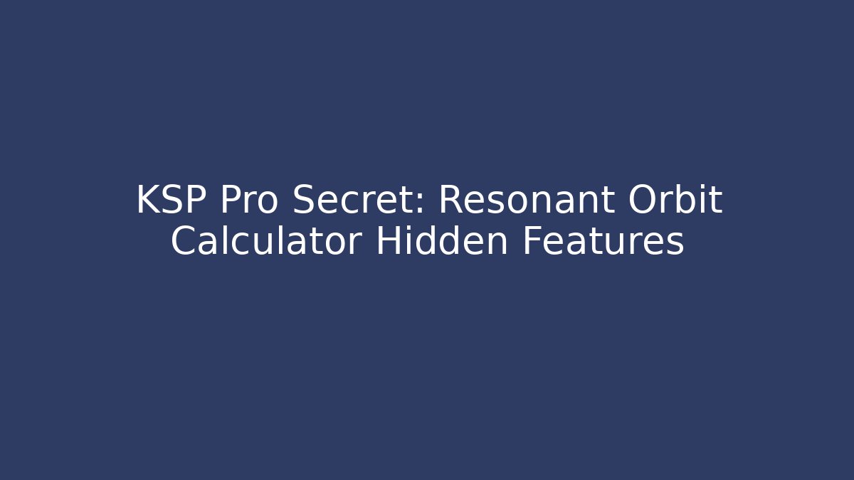 KSP Pro Secret: Resonant Orbit Calculator Hidden Features